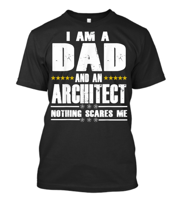 I Am A Dad And An Architect Nothing Scares Me Stars T-Shirt
