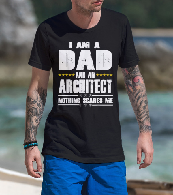 I Am A Dad And An Architect Nothing Scares Me Stars T-Shirt