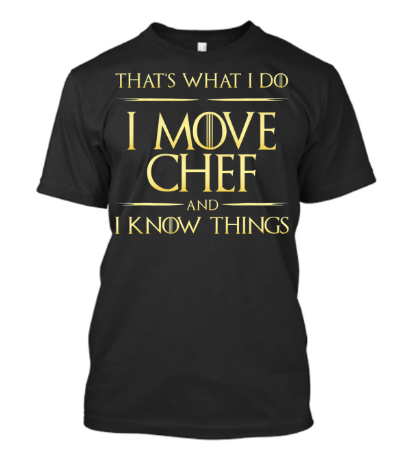 That's What I Do I Move Chef And I Know Things Chauffeur T-Shirt