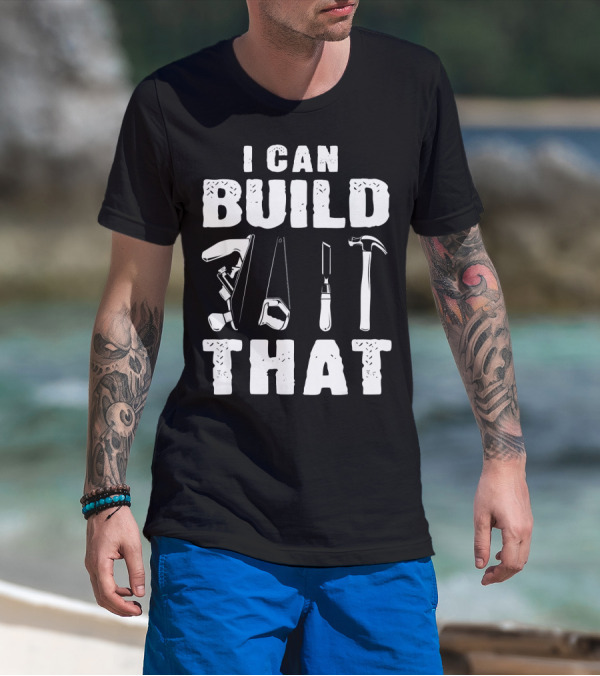 I Can Build That Carpenter Tools Woodworking T-Shirt