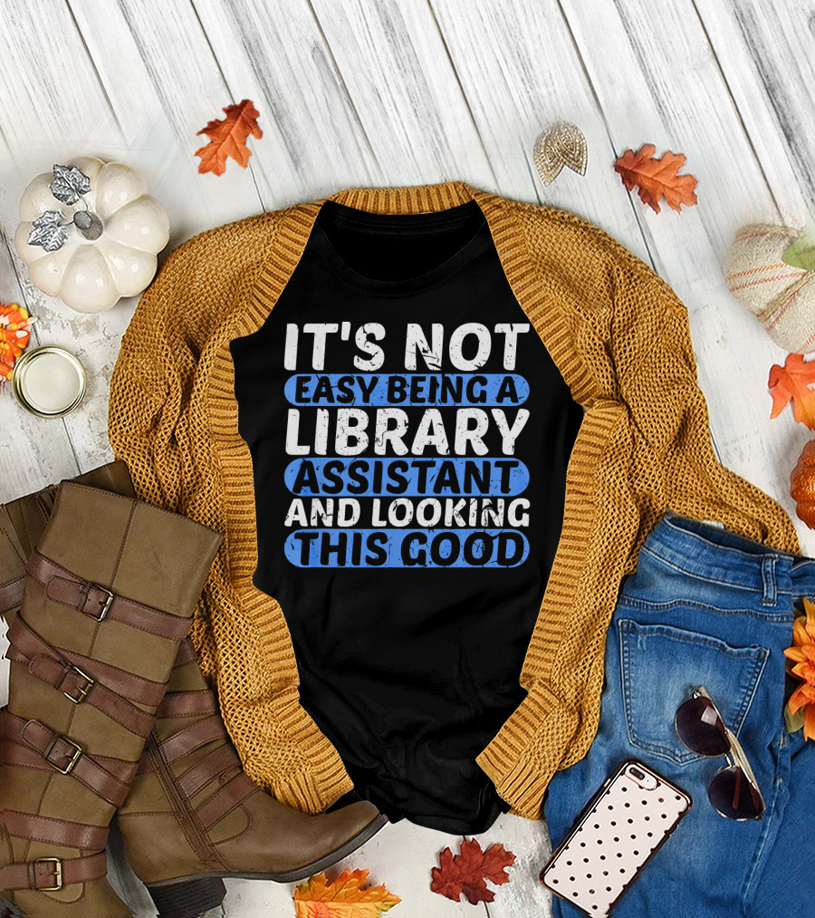It's Not Easy Being a Library Assistant and Looking This Good T-Shirt