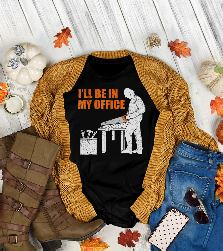 I'll Be in My Office Mens Funny Woodworking Carpentry T-Shirt