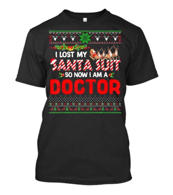 I Lost My Santa Suit So Now I Am A Doctor Ugly Christmas T-Shirt