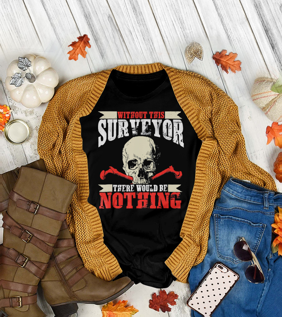 Without This Surveyor There Would Be Nothing Skull and Tools T-Shirt
