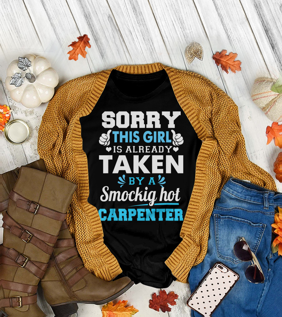 Sorry This Girl Is Already Taken By A Smocking Hot Carpenter T-Shirt