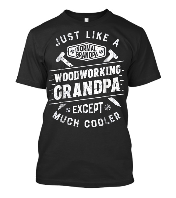 Just Like A Woodworking Grandpa Except Much Cooler T-Shirt