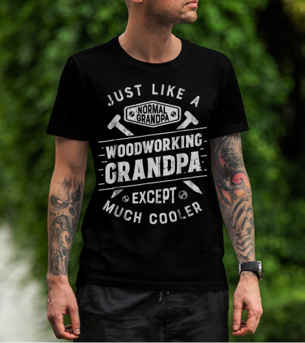 Just Like A Woodworking Grandpa Except Much Cooler T-Shirt