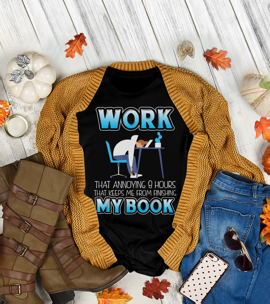 WORK THAT ANNOYING 8 HOURS THAT KEEPS ME FROM FINISHING MY BOOK T-Shirt