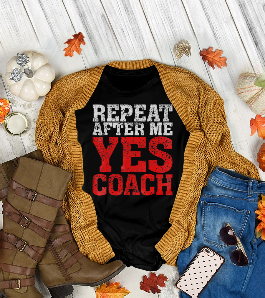 Repeat After Me Yes Coach Motivational Sports Team Spirit T-Shirt