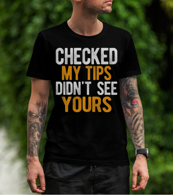 Checked My Tips Didn't See Yours T-Shirt