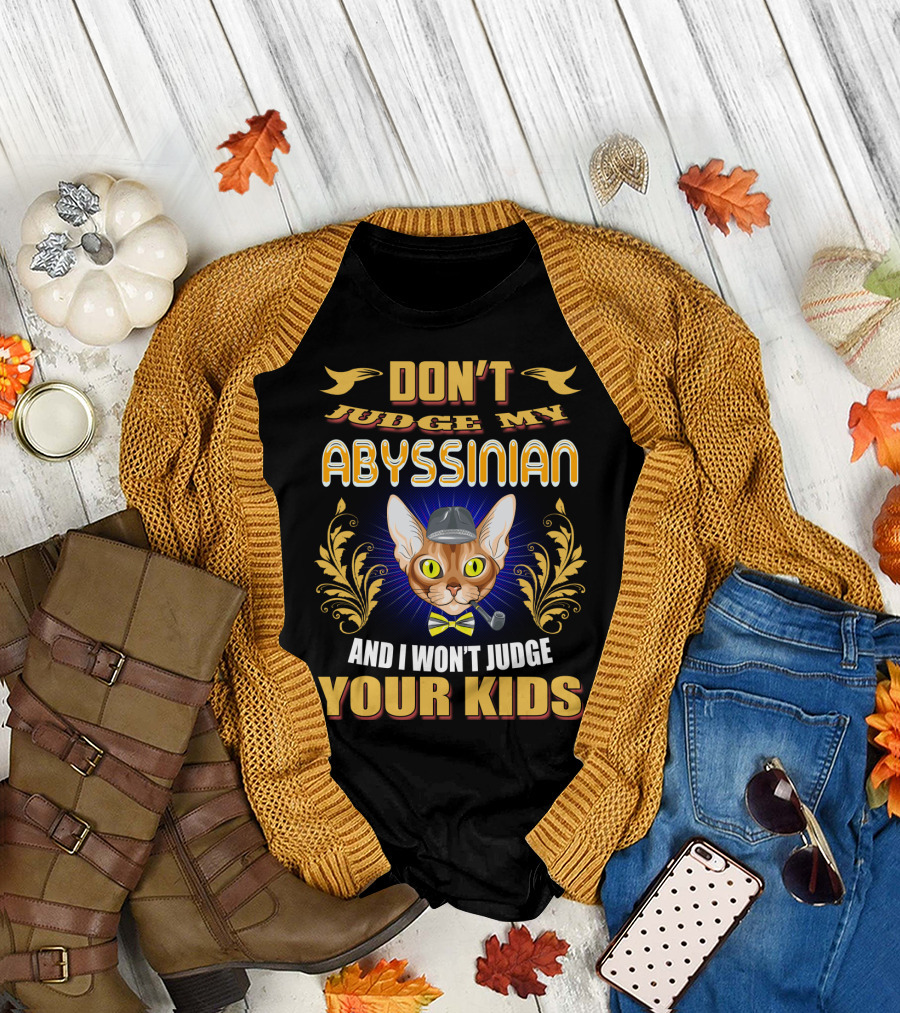 DON'T JUDGE MY ABYSSINIAN AND I WON'T JUDGE YOUR KIDS T-Shirt
