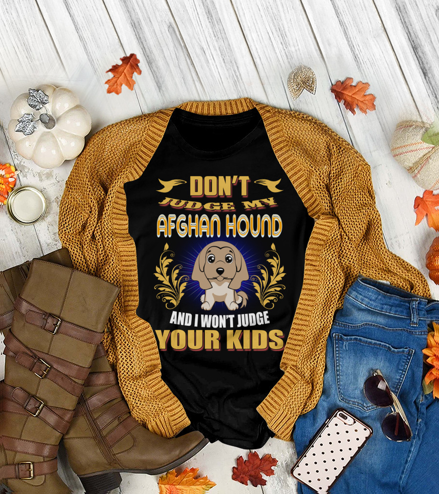 DON'T JUDGE MY AFGHAN HOUND AND I WON'T JUDGE YOUR KIDS T-Shirt