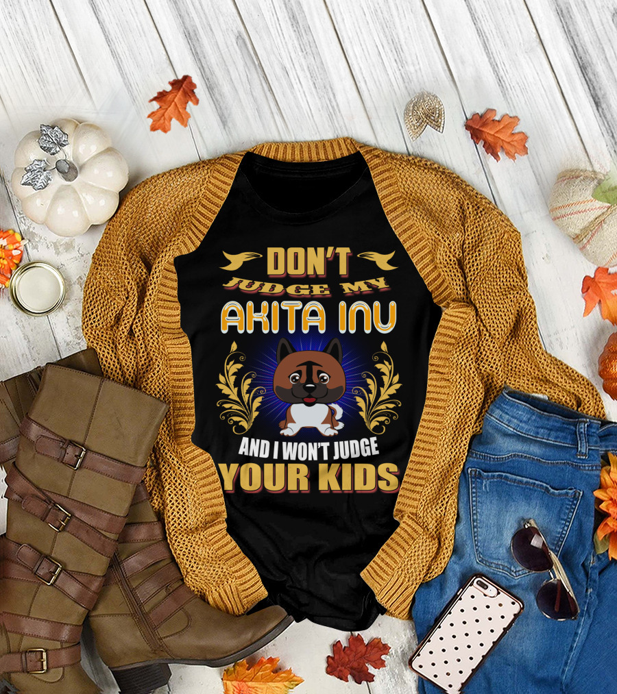 DON’T JUDGE MY AKITA INU AND I WON’T JUDGE YOUR KIDS T-Shirt