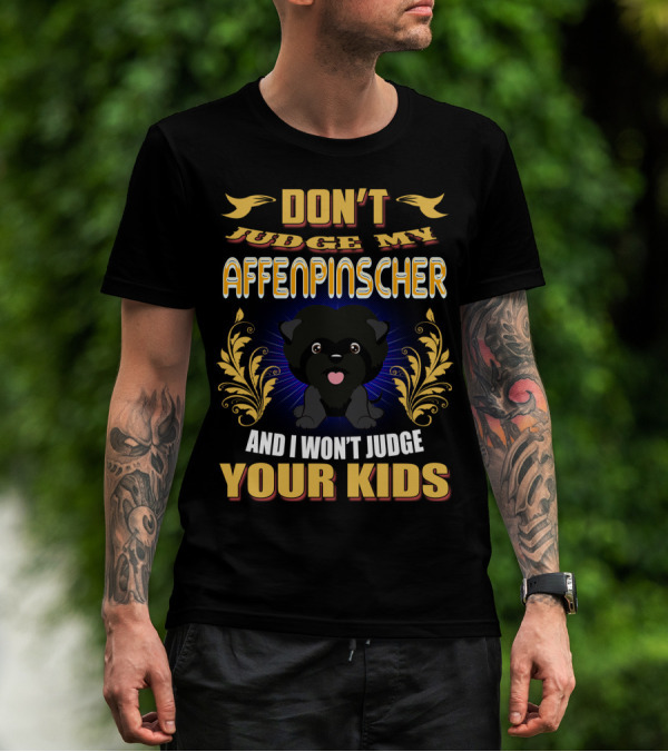 DON'T Judge My AFFENPINSCHER And I Won't Judge Your Kids T-Shirt