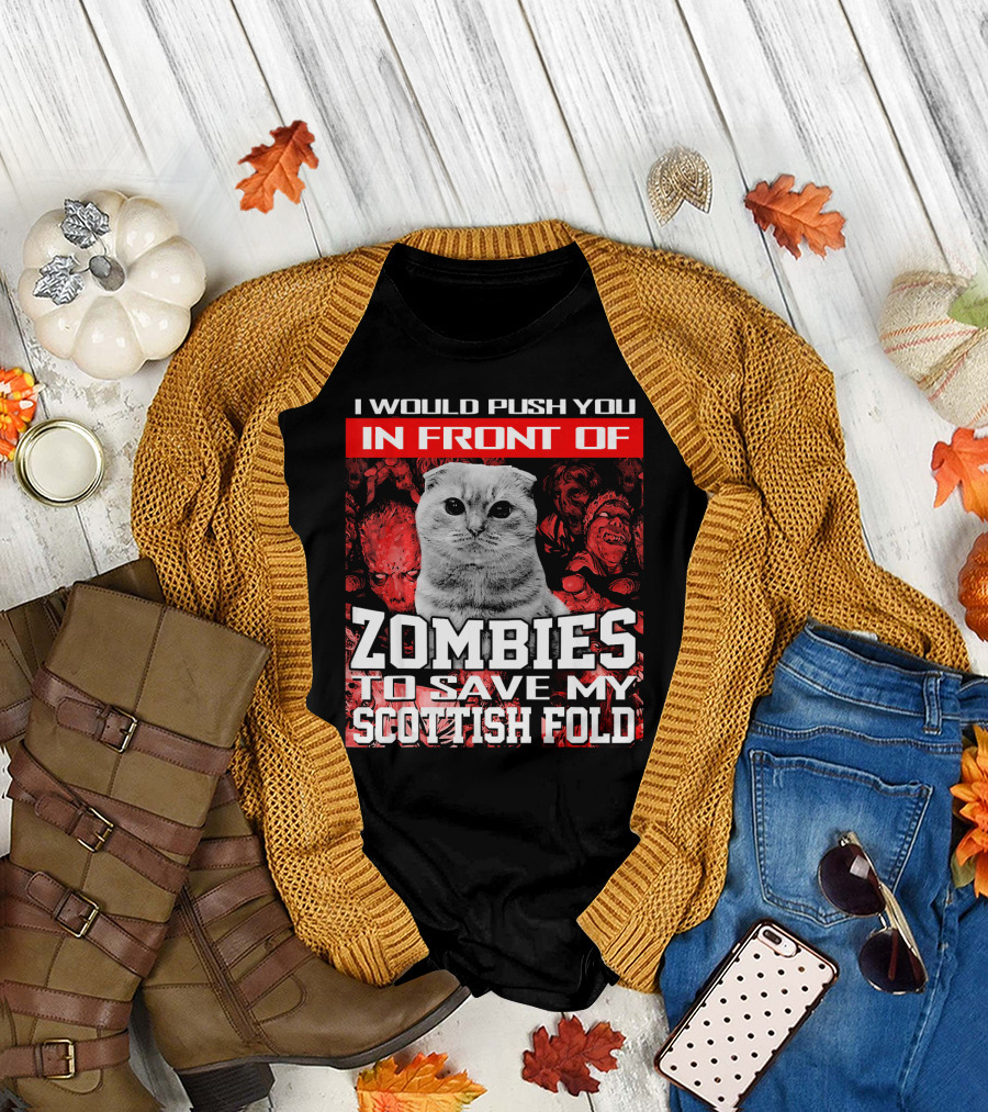 I Would Push You In Front Of Zombies To Save My Scottish Fold T-Shirt