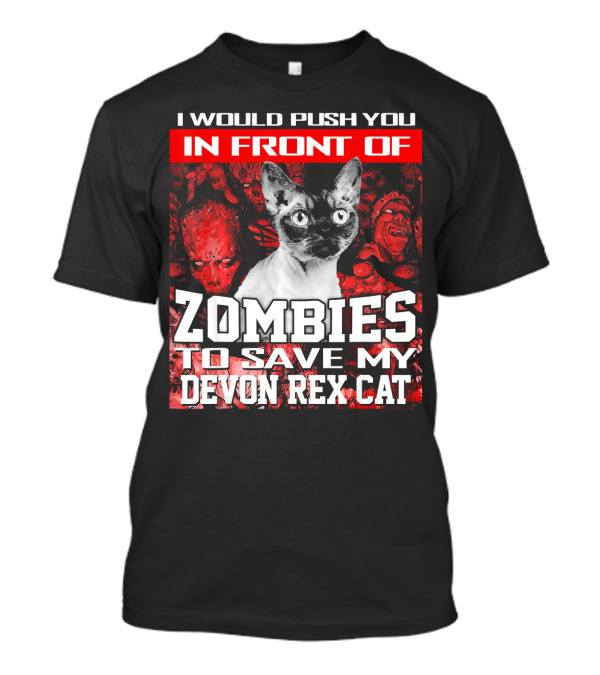 I Would Push You In Front Of Zombies To Save My Devon Rex Cat T-Shirt