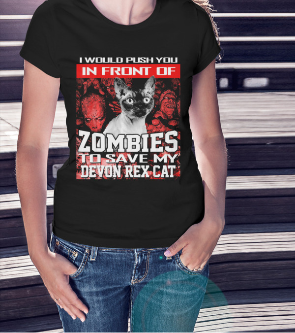 I Would Push You In Front Of Zombies To Save My Devon Rex Cat T-Shirt