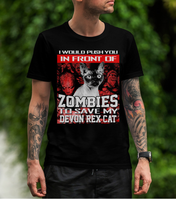 I Would Push You In Front Of Zombies To Save My Devon Rex Cat T-Shirt
