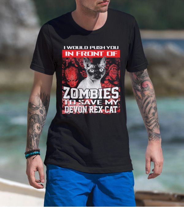 I Would Push You In Front Of Zombies To Save My Devon Rex Cat T-Shirt