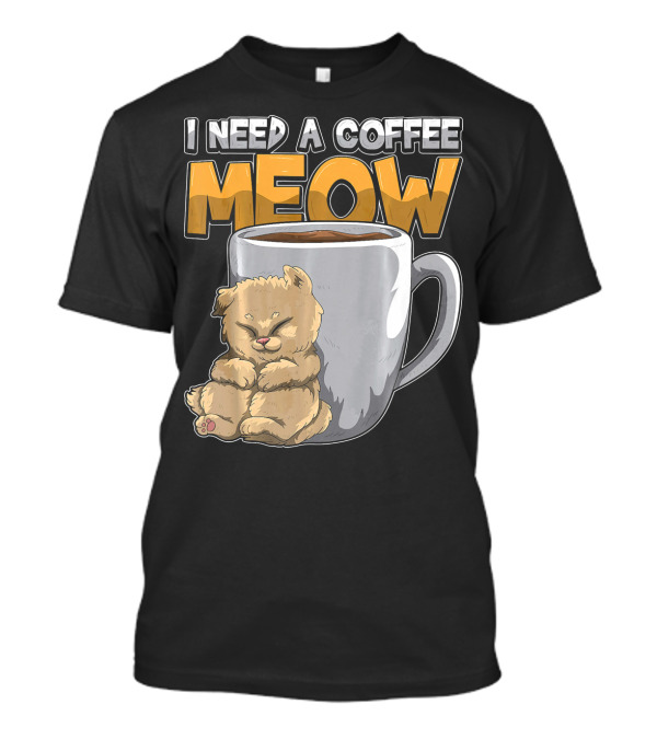 I Need A Coffee MEOW Caffeine Addicted Sleepy Cat And Coffee Mug T-Shirt