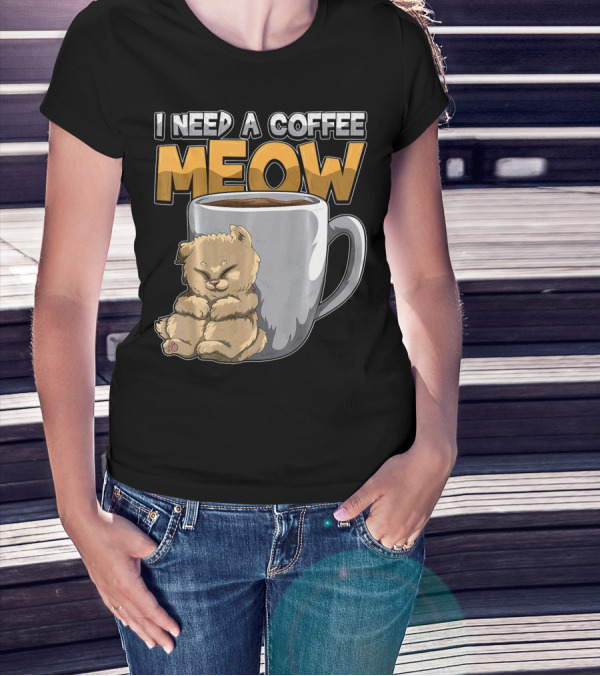 I Need A Coffee MEOW Caffeine Addicted Sleepy Cat And Coffee Mug T-Shirt