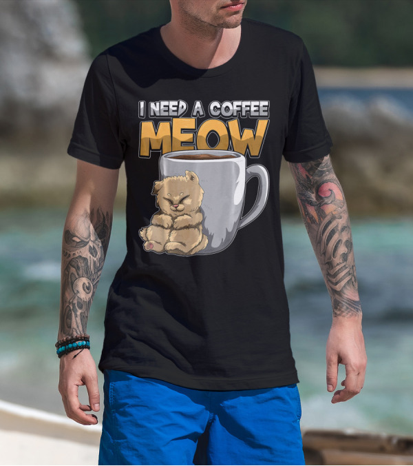 I Need A Coffee MEOW Caffeine Addicted Sleepy Cat And Coffee Mug T-Shirt