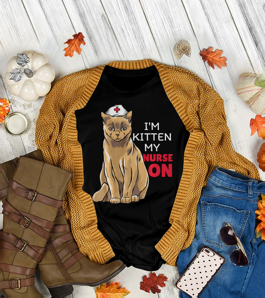 I'm Kitten My Nurse On Cat Nurse T-Shirt