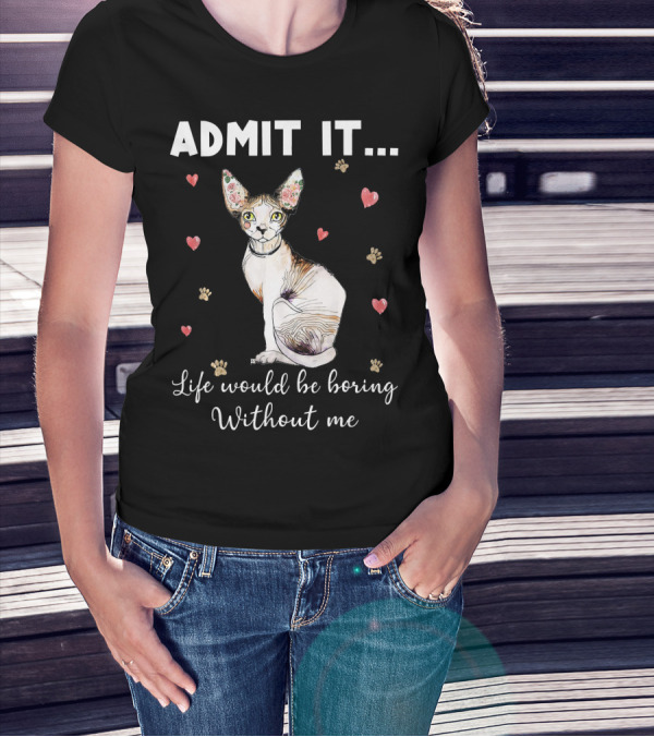 Admit It Life Would Be Boring Without Me Sphynx Cat Surrounded By Hearts And Paw Prints T-Shirt