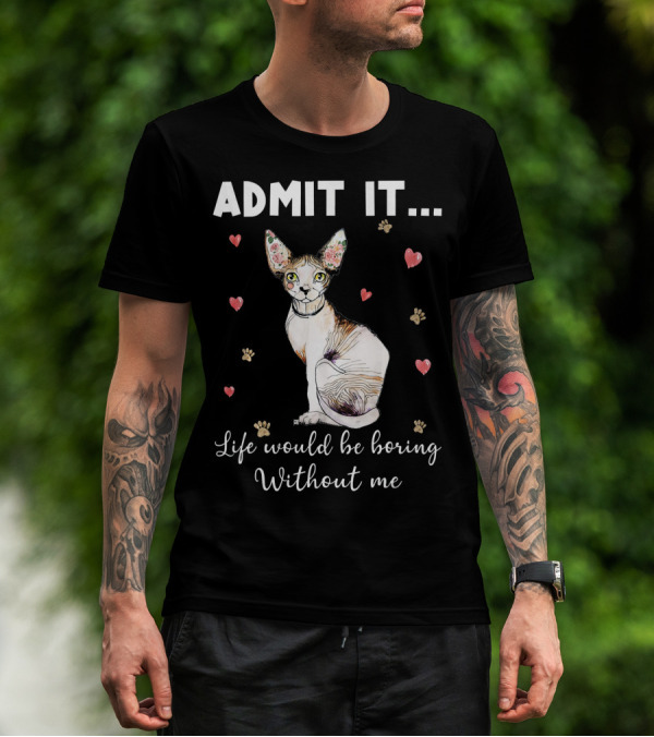 Admit It Life Would Be Boring Without Me Sphynx Cat Surrounded By Hearts And Paw Prints T-Shirt