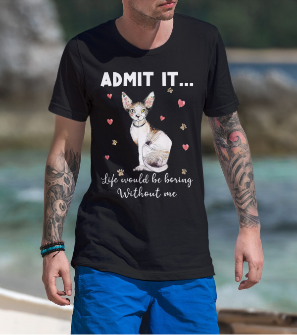 Admit It Life Would Be Boring Without Me Sphynx Cat Surrounded By Hearts And Paw Prints T-Shirt