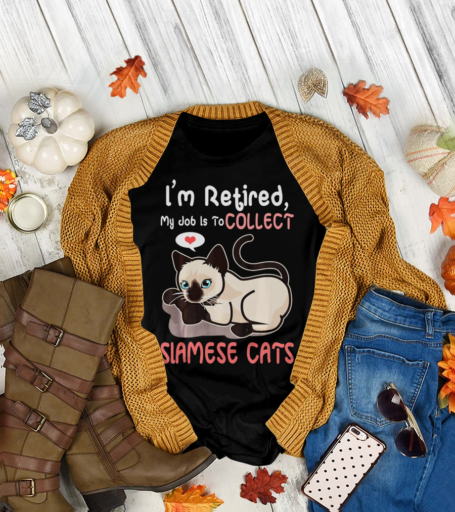 I'm Retired My Job Is To Collect Siamese Cats T-Shirt