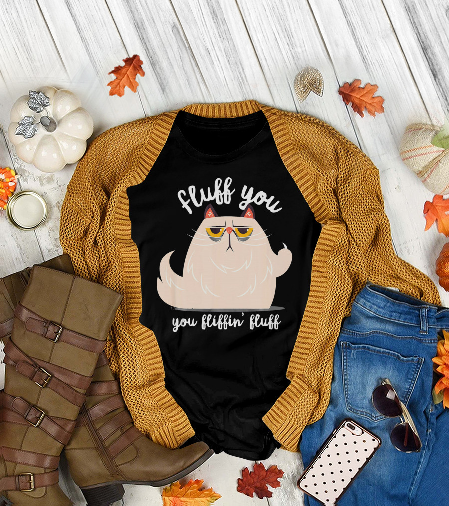 Fluff You You Fluffin Fluff Cat Kitten T-Shirt