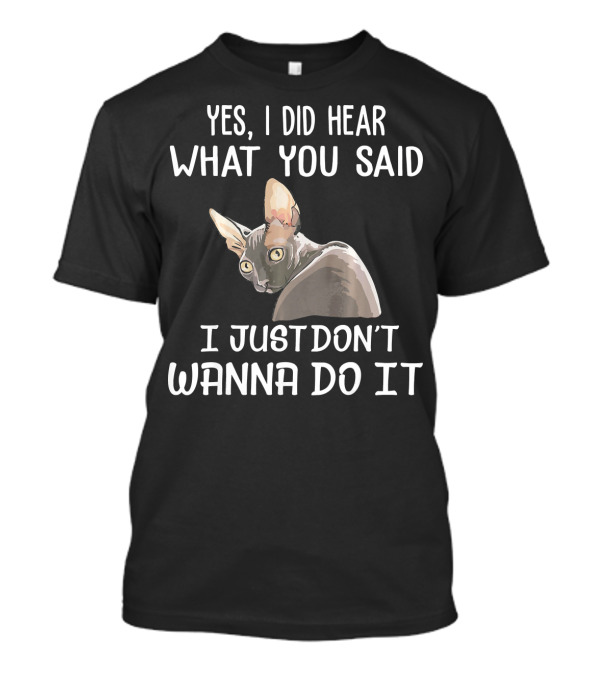 Yes I Did Hear What You Said I Just Don't Wanna Do It Cornish Rex Kitten T-Shirt