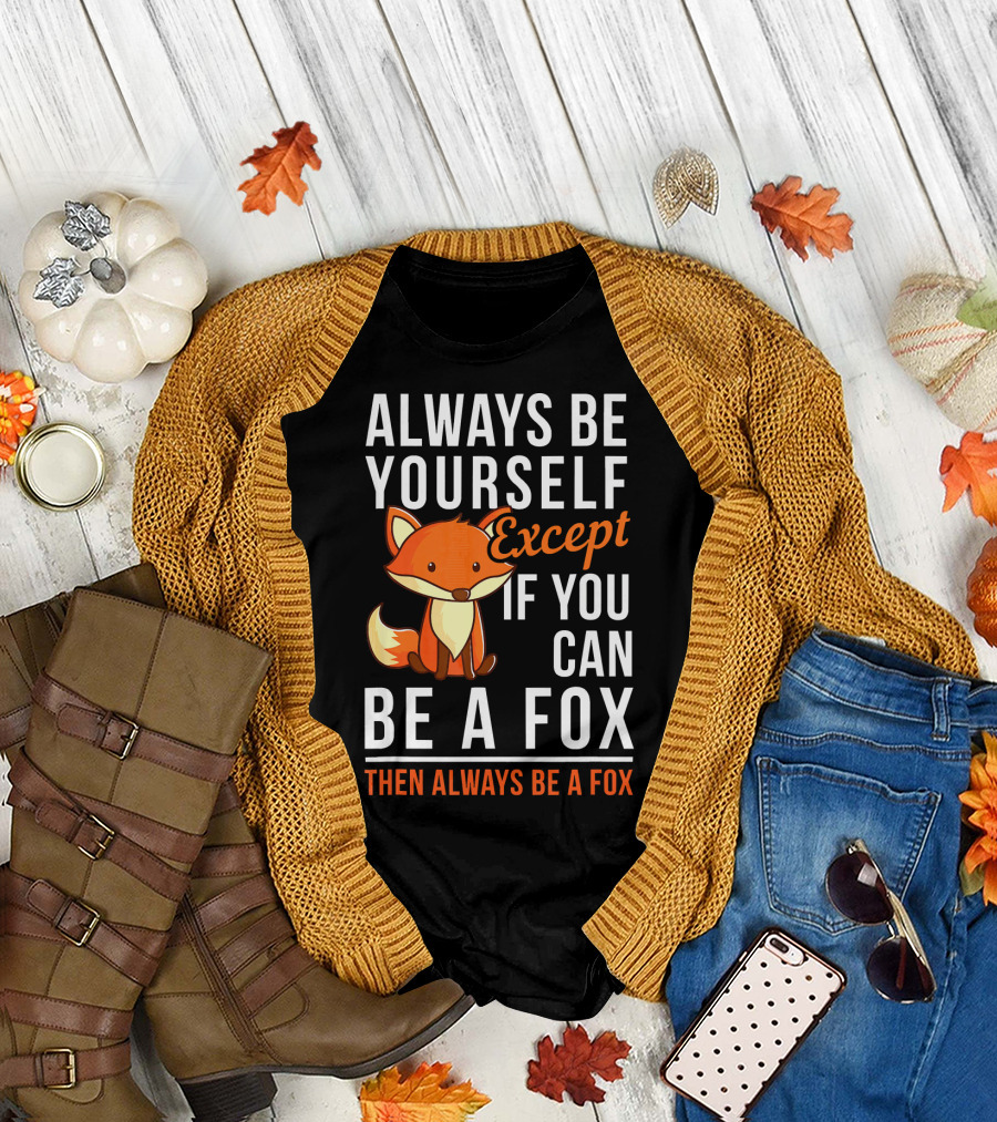Always Be Yourself Except If You Can Be a Fox Then Always Be a Fox Cute Fox Lover T-Shirt