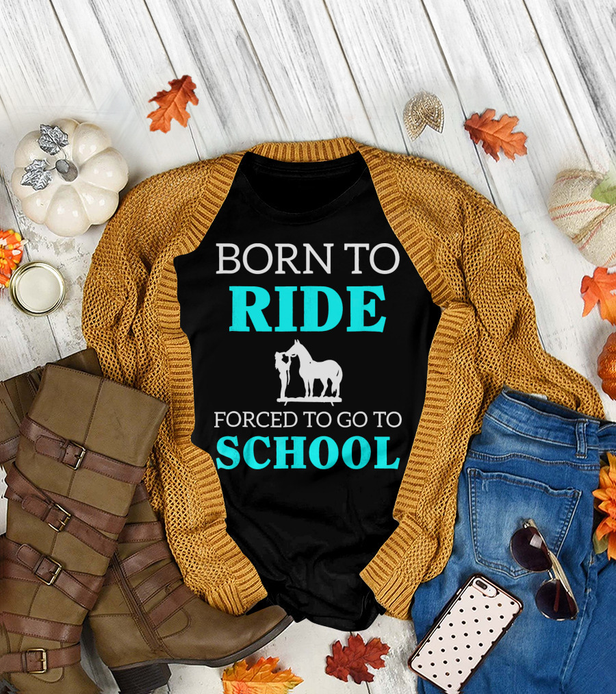 Born to Ride Forced to Go to School Horse Lover T-Shirt
