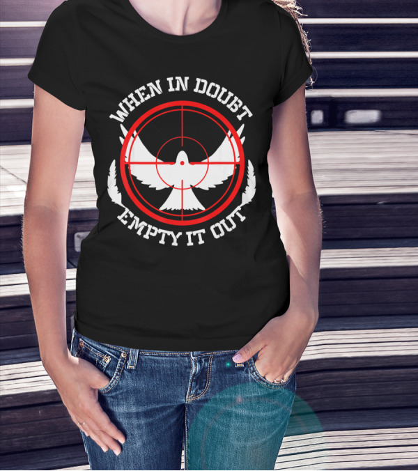 When In Doubt Empty It Out Dove Hunting Bird Hunter T-Shirt