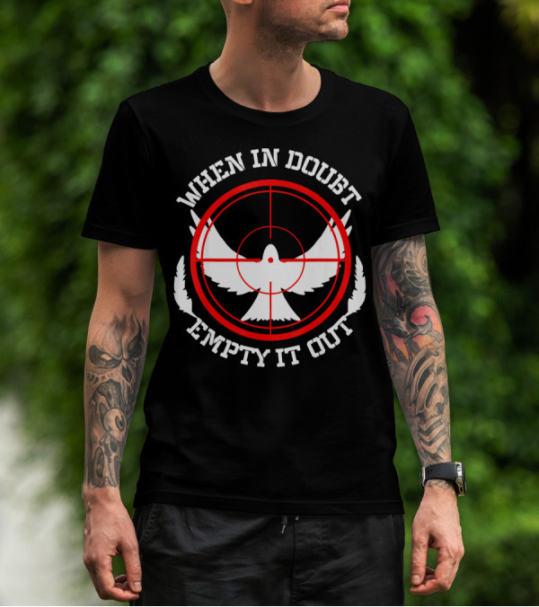 When In Doubt Empty It Out Dove Hunting Bird Hunter T-Shirt