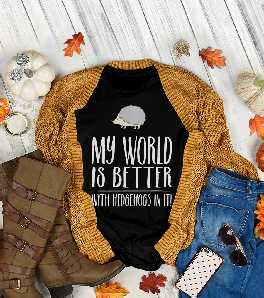 My World is Better With Hedgehogs In It T-Shirt
