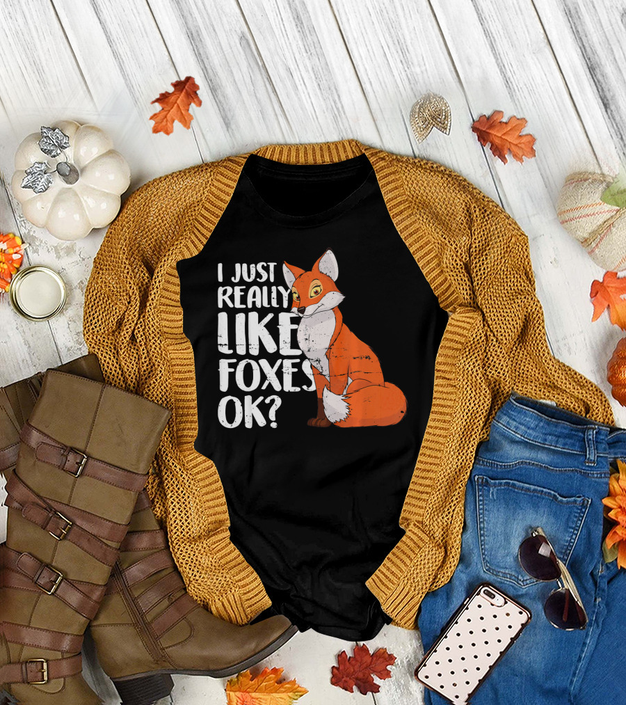 I Just Really Like Foxes OK? Fox T-Shirt