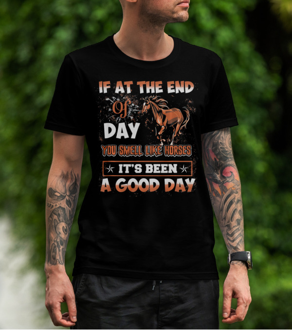 If At The End Of Day You Smell Like Horses It's Been A Good Day T-Shirt