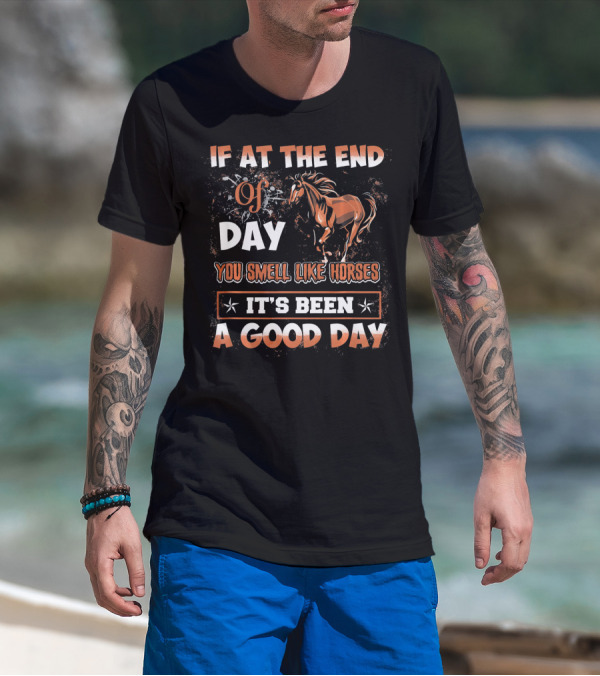 If At The End Of Day You Smell Like Horses It's Been A Good Day T-Shirt