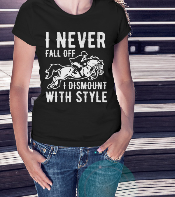 I Never Fall Off I Dismount With Style Horse Riding Humor T-Shirt