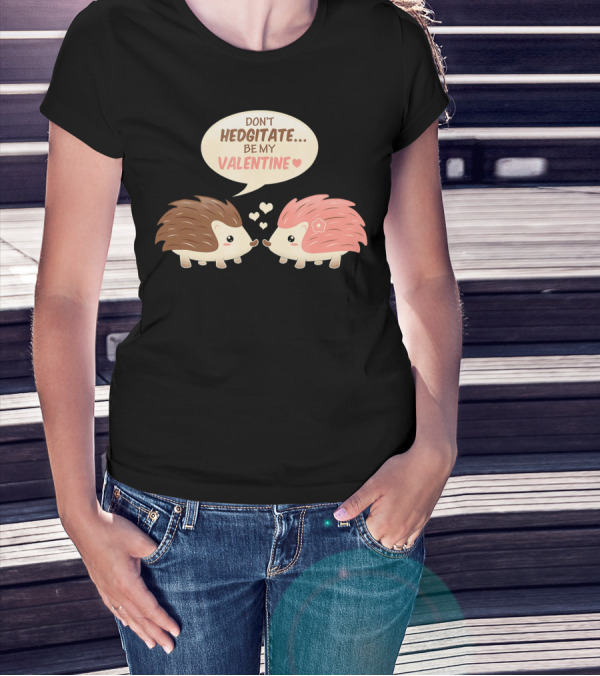 Don't Hedgitate Be My Valentine Hedgehogs With Hearts T-Shirt