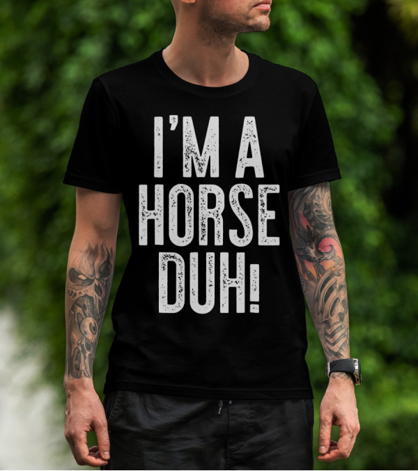 I'm A Horse Duh T-Shirt