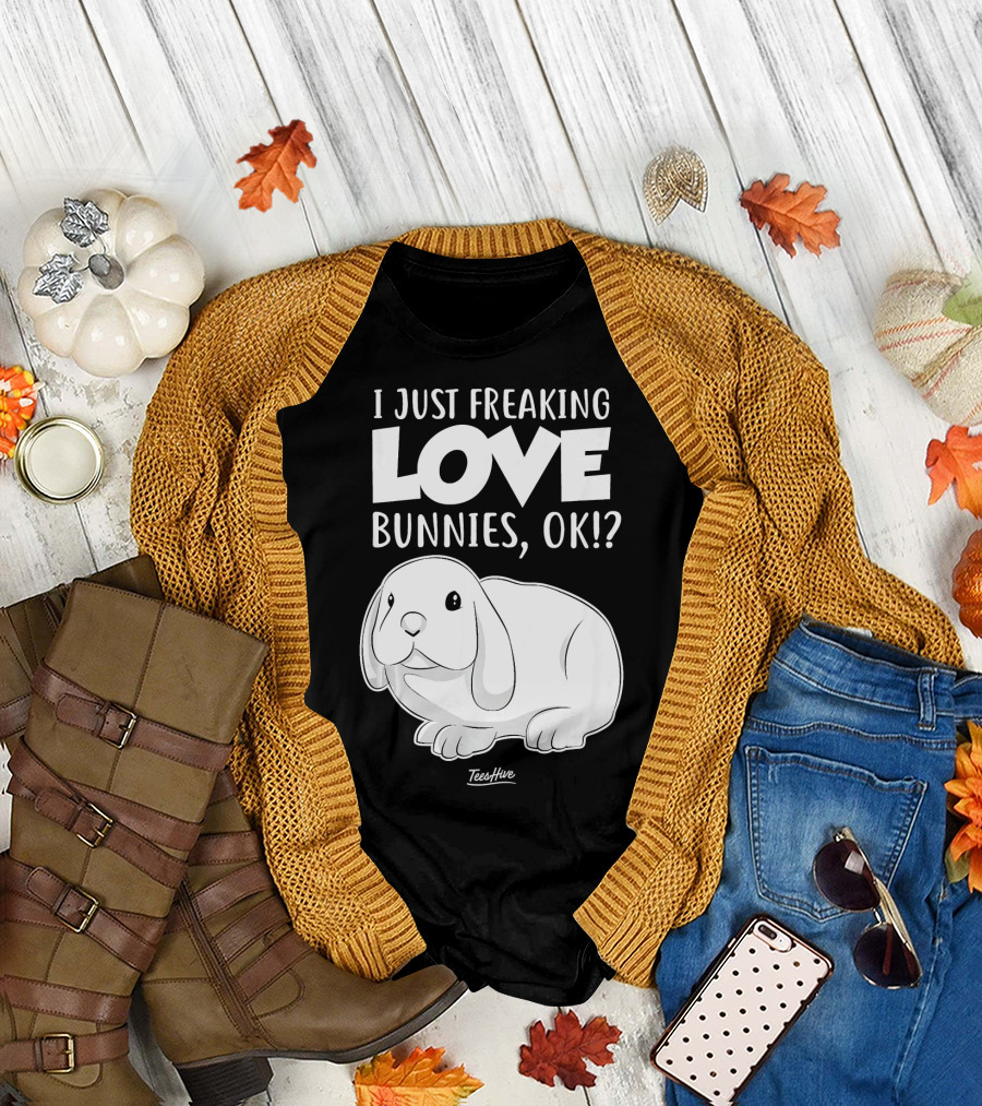 I Just Freaking Love Bunnies OK Cute Bunny T-Shirt