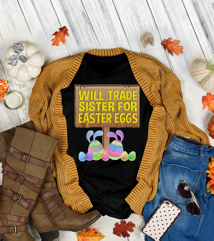 Will Trade Sister for Easter Eggs with Bunny Ears and Colorful Eggs T-Shirt