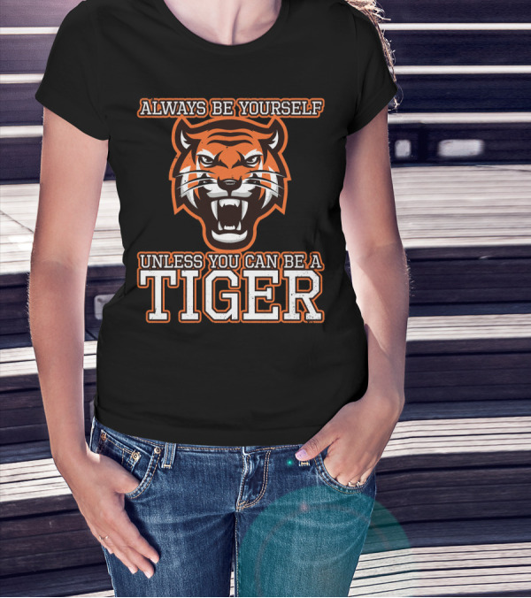 Always Be Yourself Unless You Can Be A Tiger Tiger Head T-Shirt