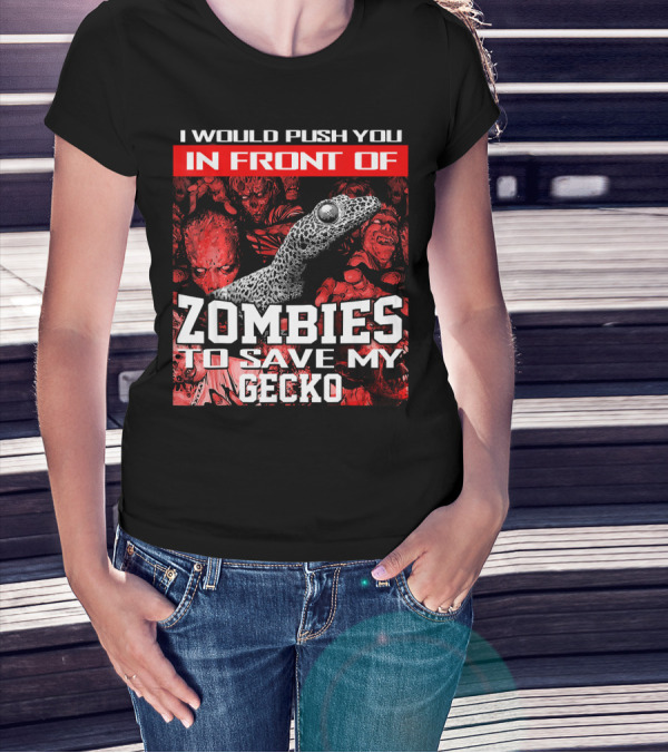 I Would Push You In Front Of Zombies To Save My Gecko T-Shirt
