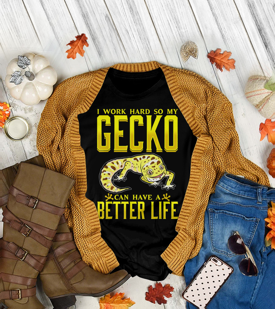 I Work Hard So My Gecko Can Have a Better Life T-Shirt