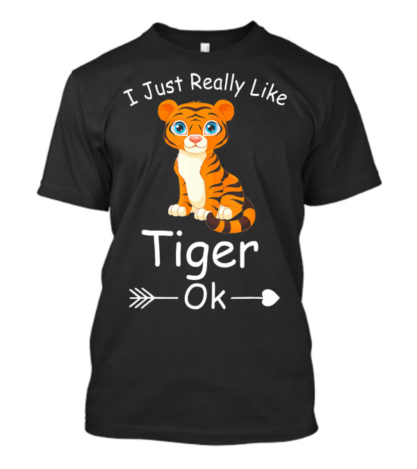 I Just Really Like Tiger Ok Funny Tiger T-Shirt
